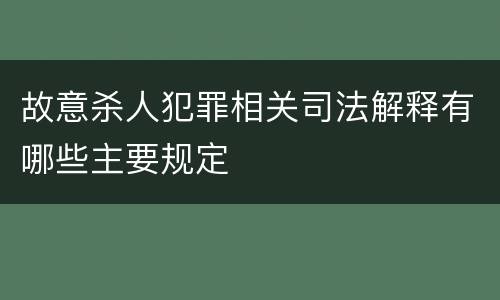 故意杀人犯罪相关司法解释有哪些主要规定