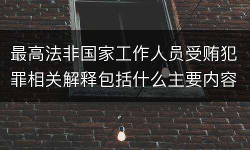 最高法非国家工作人员受贿犯罪相关解释包括什么主要内容