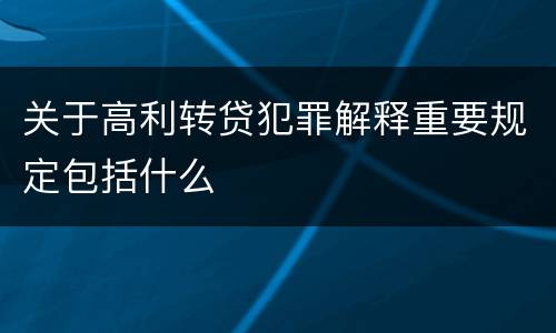 关于高利转贷犯罪解释重要规定包括什么