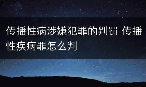传播性病涉嫌犯罪的判罚 传播性疾病罪怎么判