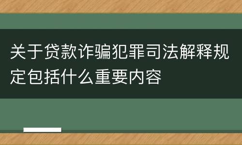 关于贷款诈骗犯罪司法解释规定包括什么重要内容
