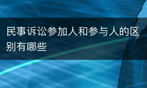 民事诉讼参加人和参与人的区别有哪些