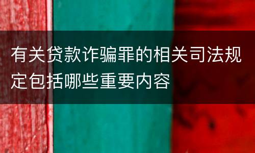 有关贷款诈骗罪的相关司法规定包括哪些重要内容