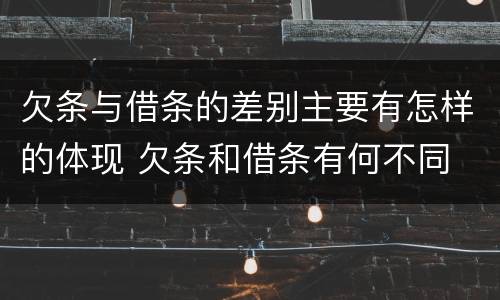 欠条与借条的差别主要有怎样的体现 欠条和借条有何不同