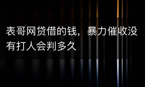 表哥网贷借的钱，暴力催收没有打人会判多久