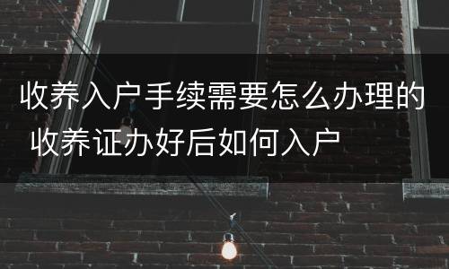 收养入户手续需要怎么办理的 收养证办好后如何入户