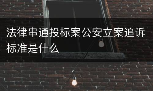 法律串通投标案公安立案追诉标准是什么