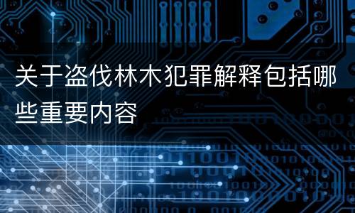 关于盗伐林木犯罪解释包括哪些重要内容