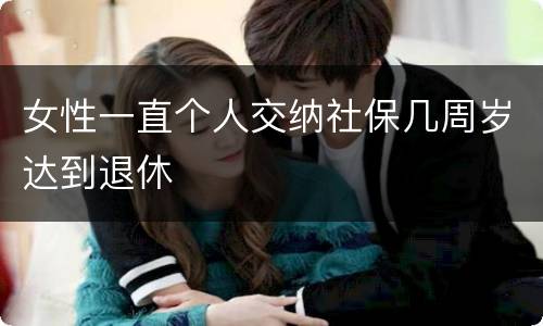 女性一直个人交纳社保几周岁达到退休