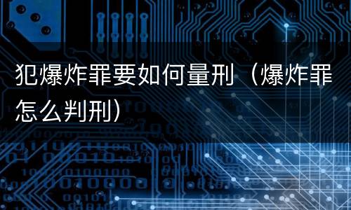 犯爆炸罪要如何量刑（爆炸罪怎么判刑）