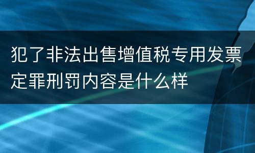 犯了非法出售增值税专用发票定罪刑罚内容是什么样