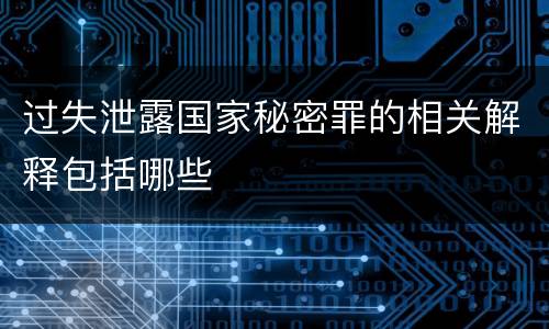 过失泄露国家秘密罪的相关解释包括哪些