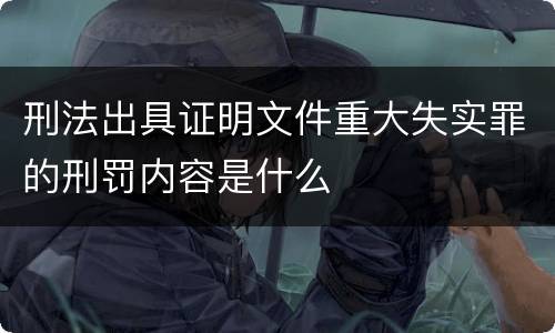 刑法出具证明文件重大失实罪的刑罚内容是什么