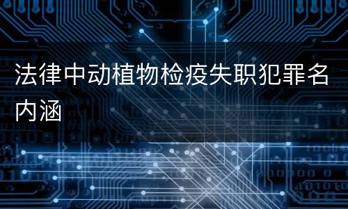 法律中动植物检疫失职犯罪名内涵