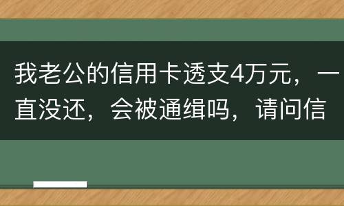 我老公的信用卡透支4万元，一直没还，会被通缉吗，请问信用卡欠款会被网上通缉吗