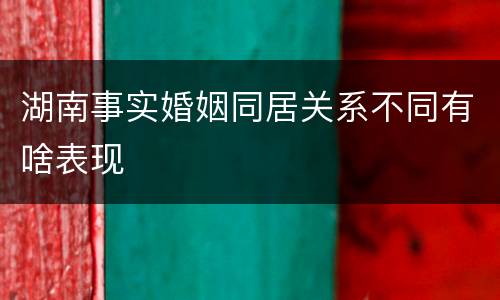 湖南事实婚姻同居关系不同有啥表现