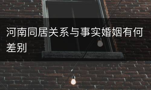 河南同居关系与事实婚姻有何差别