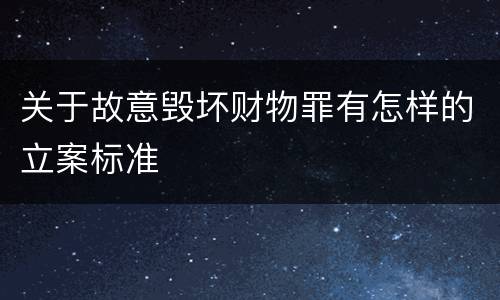 关于故意毁坏财物罪有怎样的立案标准