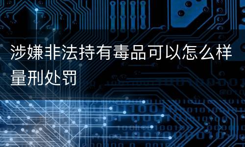 涉嫌非法持有毒品可以怎么样量刑处罚