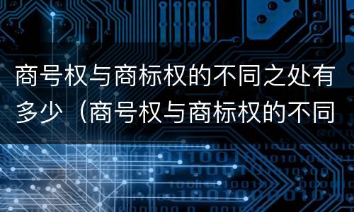 商号权与商标权的不同之处有多少（商号权与商标权的不同之处有多少个）