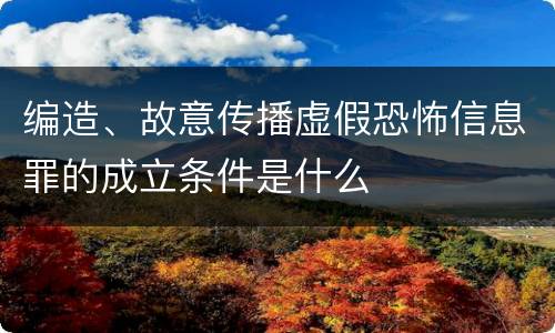 编造、故意传播虚假恐怖信息罪的成立条件是什么