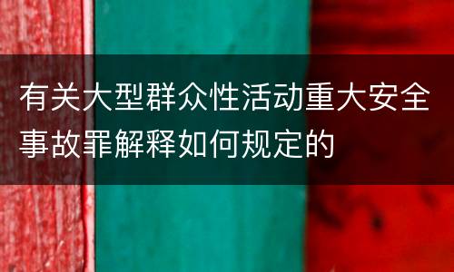 有关大型群众性活动重大安全事故罪解释如何规定的