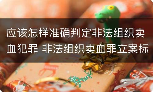 应该怎样准确判定非法组织卖血犯罪 非法组织卖血罪立案标准