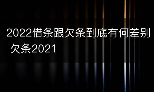 2022借条跟欠条到底有何差别 欠条2021