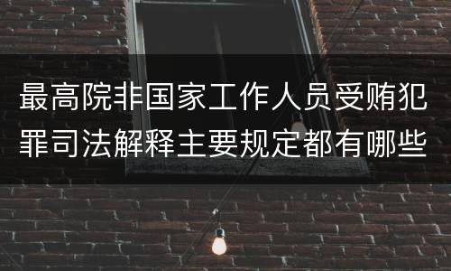 最高院非国家工作人员受贿犯罪司法解释主要规定都有哪些