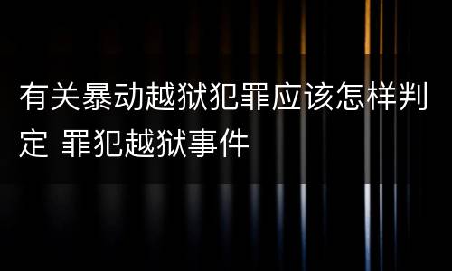 有关暴动越狱犯罪应该怎样判定 罪犯越狱事件