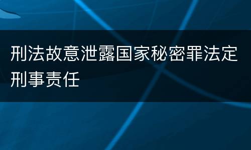 刑法故意泄露国家秘密罪法定刑事责任