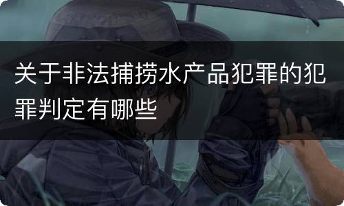 关于非法捕捞水产品犯罪的犯罪判定有哪些