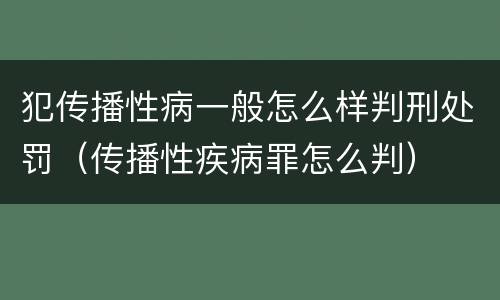 犯传播性病一般怎么样判刑处罚（传播性疾病罪怎么判）