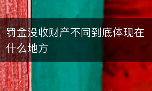 罚金没收财产不同到底体现在什么地方