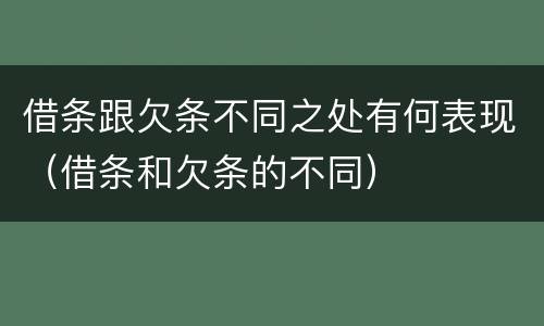 借条跟欠条不同之处有何表现（借条和欠条的不同）