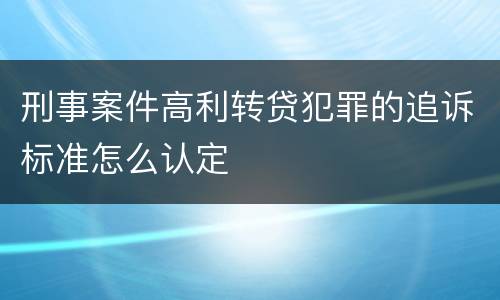 刑事案件高利转贷犯罪的追诉标准怎么认定