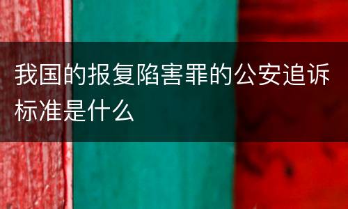 我国的报复陷害罪的公安追诉标准是什么