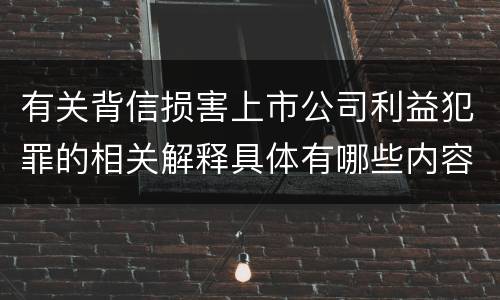 有关背信损害上市公司利益犯罪的相关解释具体有哪些内容