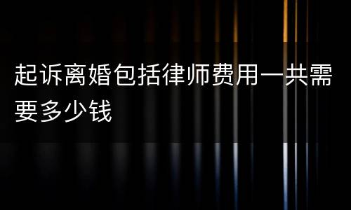 起诉离婚包括律师费用一共需要多少钱