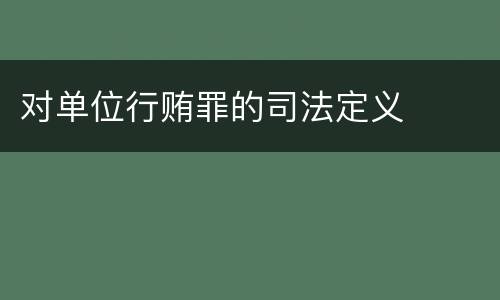 对单位行贿罪的司法定义