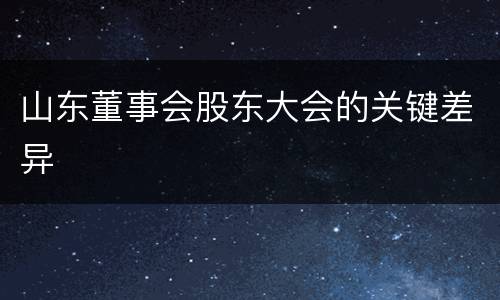 山东董事会股东大会的关键差异