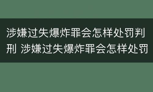 涉嫌过失爆炸罪会怎样处罚判刑 涉嫌过失爆炸罪会怎样处罚判刑吗