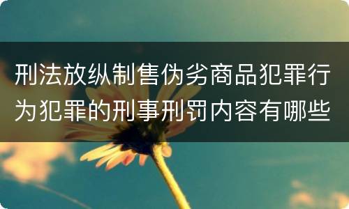 刑法放纵制售伪劣商品犯罪行为犯罪的刑事刑罚内容有哪些