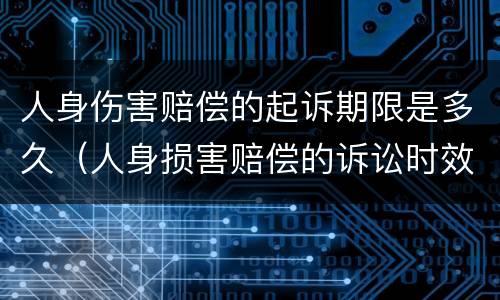 人身伤害赔偿的起诉期限是多久（人身损害赔偿的诉讼时效是多久）