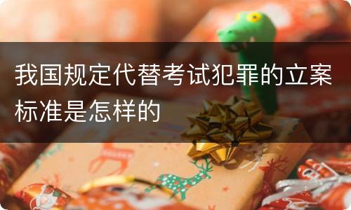 我国规定代替考试犯罪的立案标准是怎样的