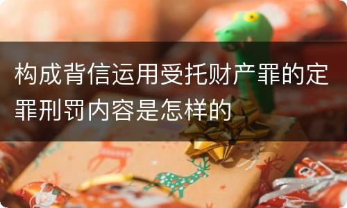 构成背信运用受托财产罪的定罪刑罚内容是怎样的
