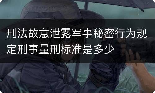 刑法故意泄露军事秘密行为规定刑事量刑标准是多少