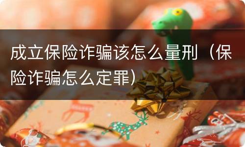 成立保险诈骗该怎么量刑（保险诈骗怎么定罪）