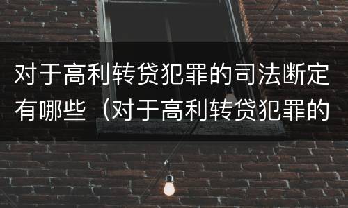 对于高利转贷犯罪的司法断定有哪些（对于高利转贷犯罪的司法断定有哪些规定）