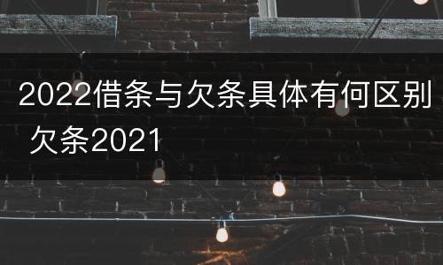 2022借条与欠条具体有何区别 欠条2021
